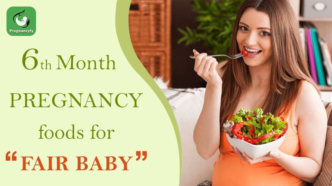 6 Months Pregnant Diet Plan (6 Important Foods for a Fair Baby)