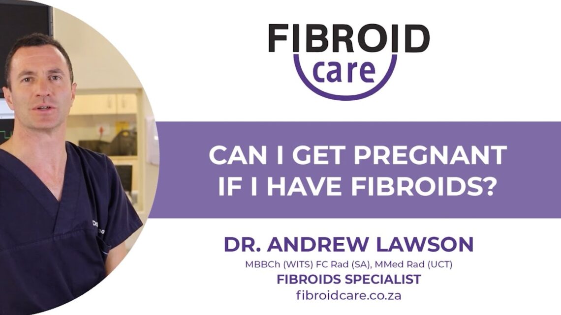 Can I get pregnant if I have Fibroids?