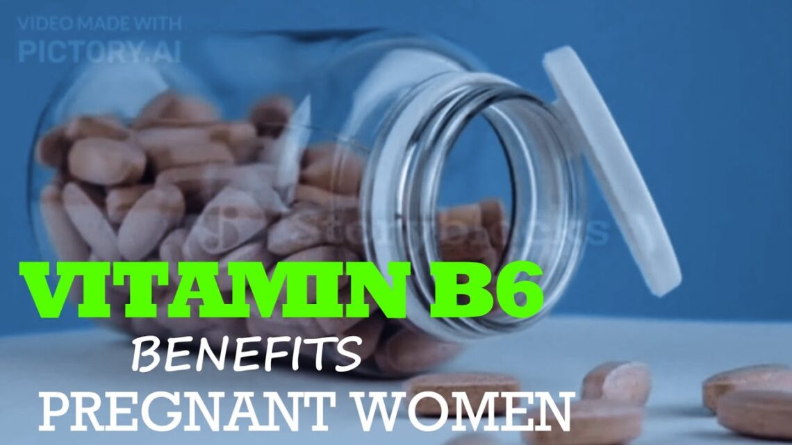 Know the Benefits of Vitamin B6 for Pregnant Women