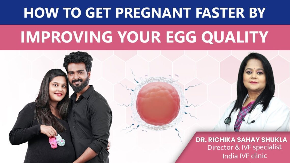 How to Get Pregnant Faster by Improving your Egg Quality? – Dr. Richika Sahay Shukla