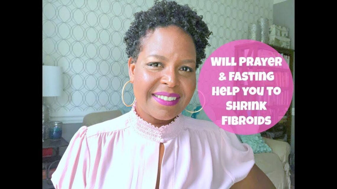 Will Fasting and Praying Help you to Shrink Fibroids Naturally| By: What Chelsea Eats