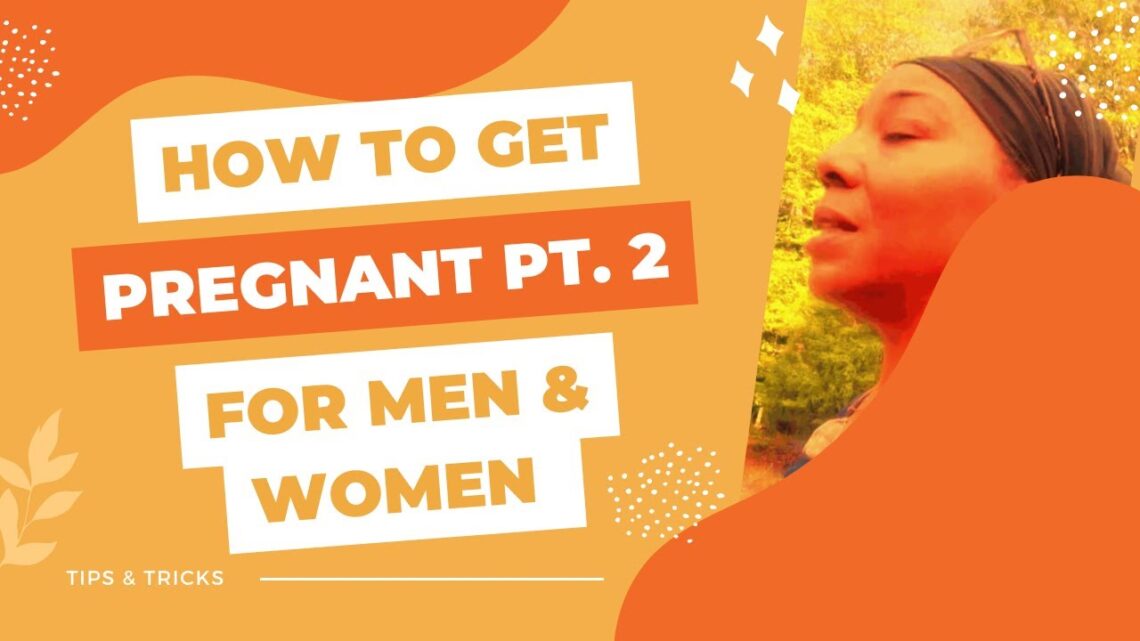 How To Get Pregnant: For Men & Women | Part 2