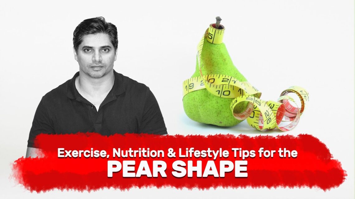 Exercise, Nutrition & Lifestyle Tips for the PEAR SHAPE | Adnan Farooq