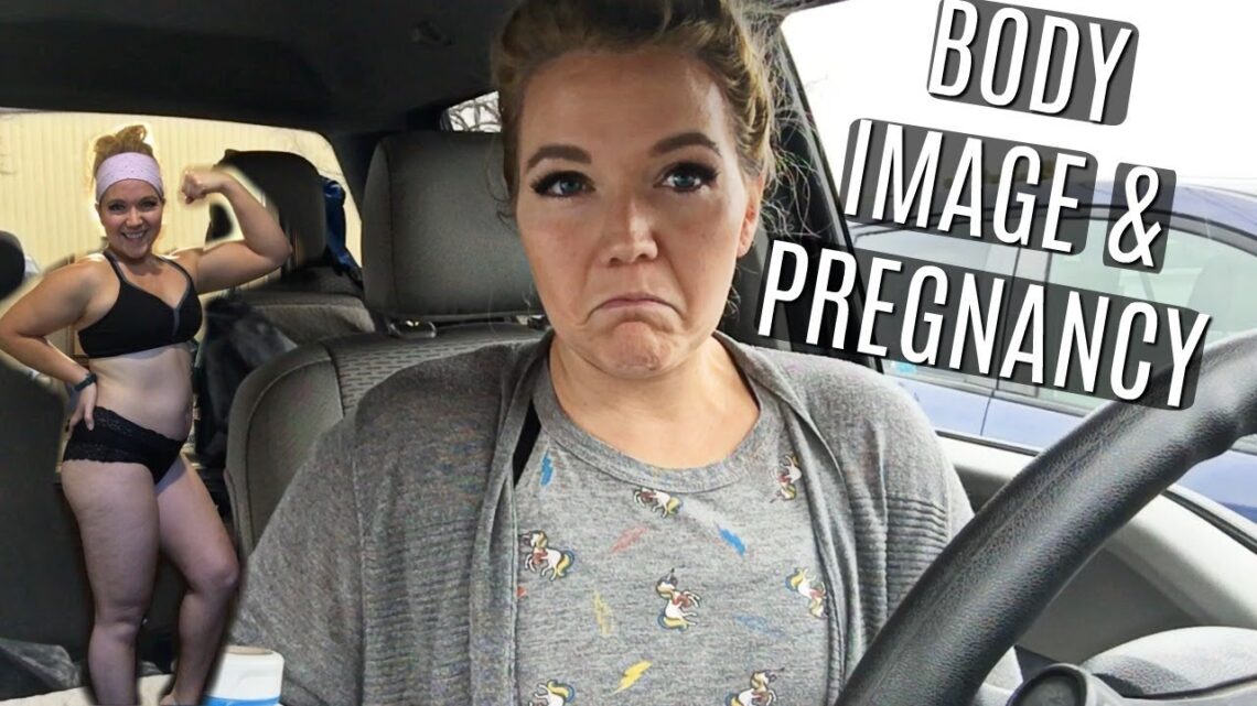 STRUGGLING WITH BODY IMAGE AS A PREGNANT WOMAN