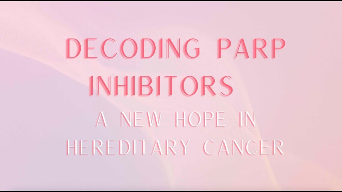 Decoding PARP inhibitors: A new hope in treating hereditary cancer