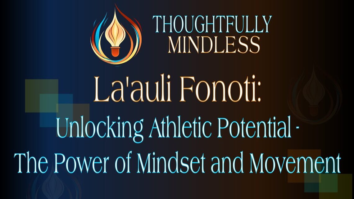 La’auli Fonoti: Unlocking Athletic Potential – The Power of Mindset and Movement