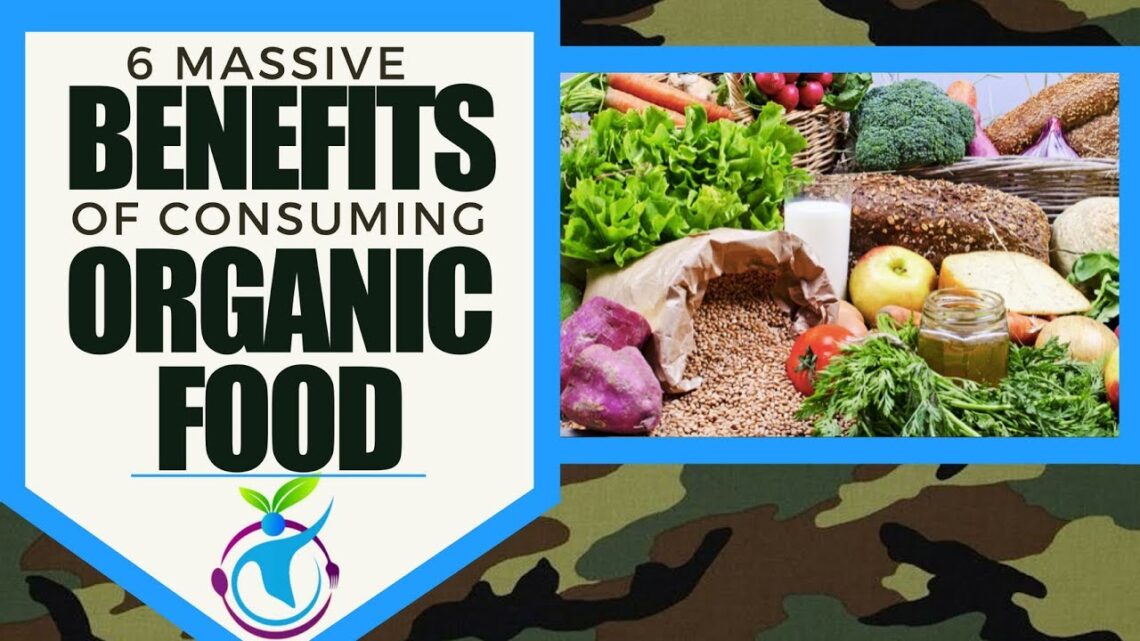 The 6 Massive Benefits of Consuming Organic Food