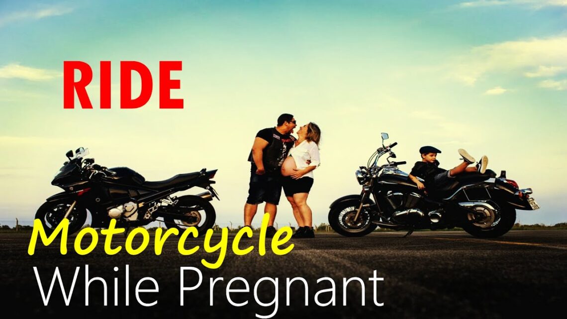 Ride a Motorcycle while Pregnant. is it safe?