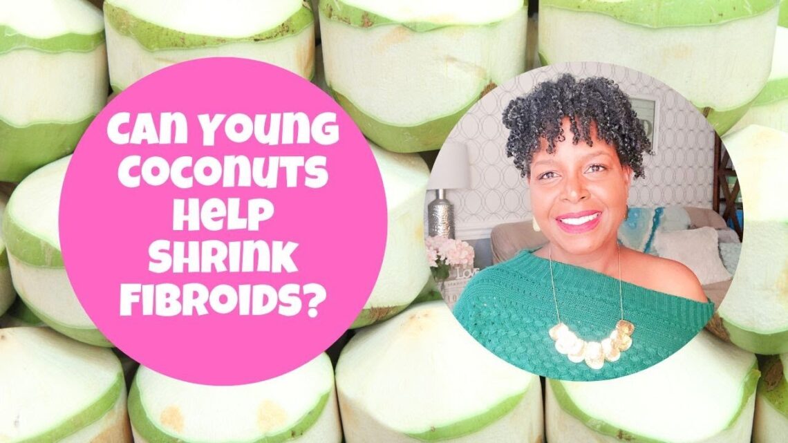 Benefits of Young Thai Coconuts – for Shrinking Fibroids, PCOS, Endometriosis, Ovarian Cysts