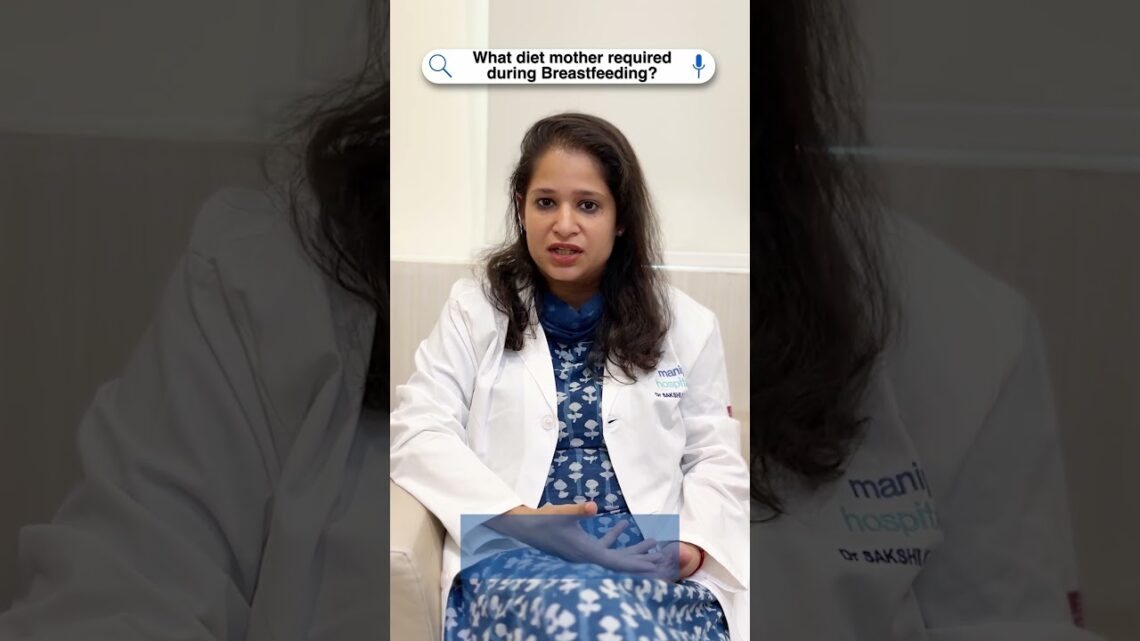 What diet mother required during breastfeeding? | Dr. Sakshi K Bharadwaj | Manipal Hospitals Delhi