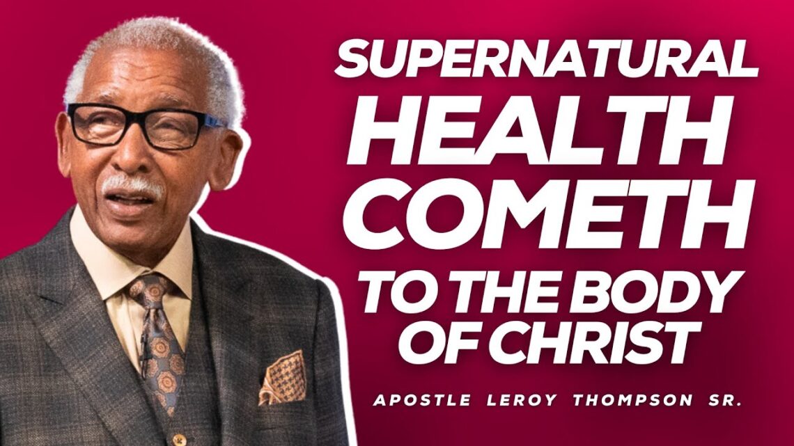 Supernatural Health Cometh To The Body of Christ | Apostle Leroy Thompson Sr.