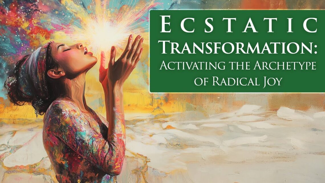 Ecstatic Transformation: Activating the Archetype of Radical Joy