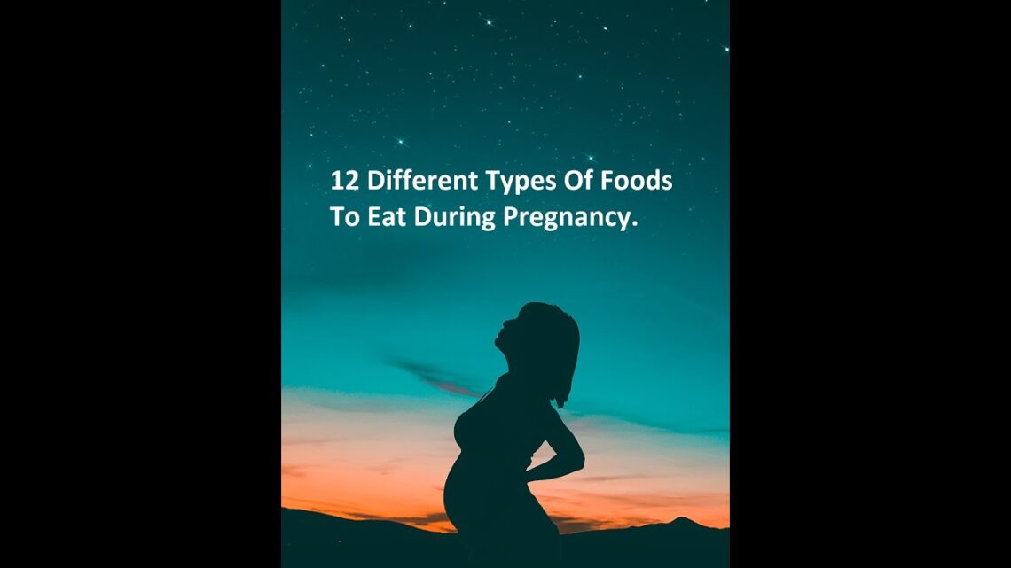 12 different types of foods to eat during pregnancy