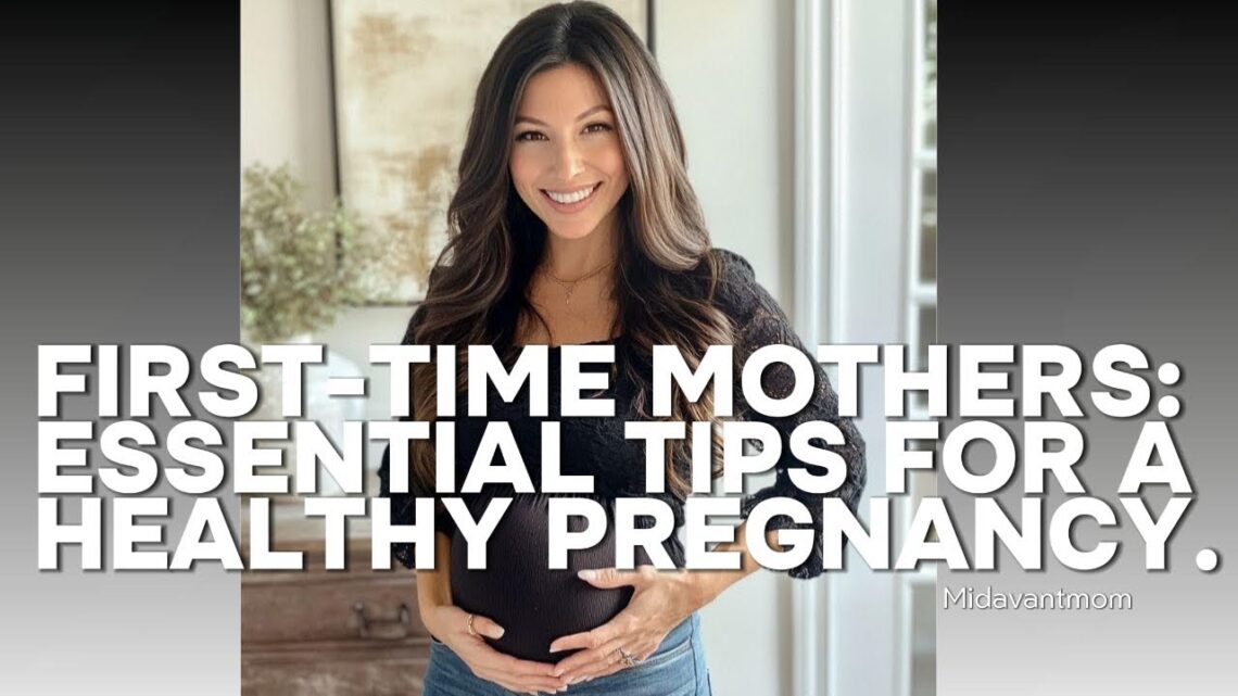 First-Time Mothers: Essential Tips for a Healthy Pregnancy